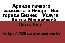 Аренда личного самолета в Ницце - Все города Бизнес » Услуги   . Ханты-Мансийский,Пыть-Ях г.
